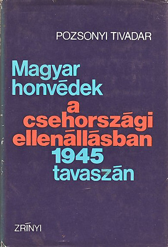 Pozsonyi Tivadar - Magyar honv�dek a csehorsz�gi ellen�ll�sban 1945 tavasz�n
