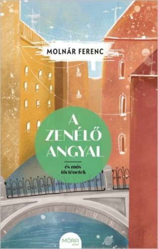 Moln�r Ferenc - A zen�l� angyal �s m�s t�rt�netek