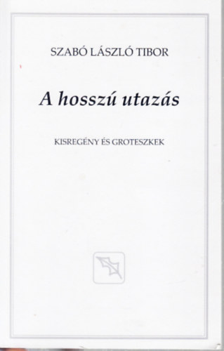 Szab Lszl Tibor - A hossz utazs (Kisregnyek s groteszkek)- dediklt
