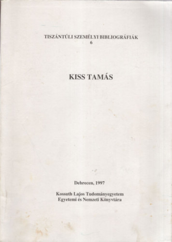 Kiss Istvnn, Bnyei Mikls (szerk.) - Kiss Tams - Tiszntli szemlyi bibliogrfik 6.
