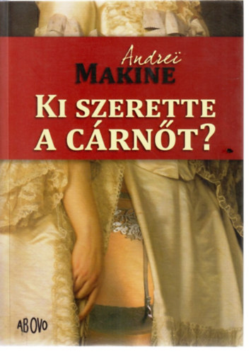 Andrei Makine - Ki szerette a cárnőt?