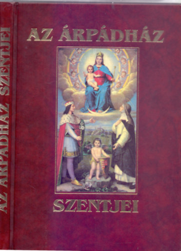 rta: Tarczai Gyrgy - Az rpdhz szentjei (Dr. Serdi Jusztinin biboros-hercegprms, esztergomi rsek elszavval - 170 kppel)