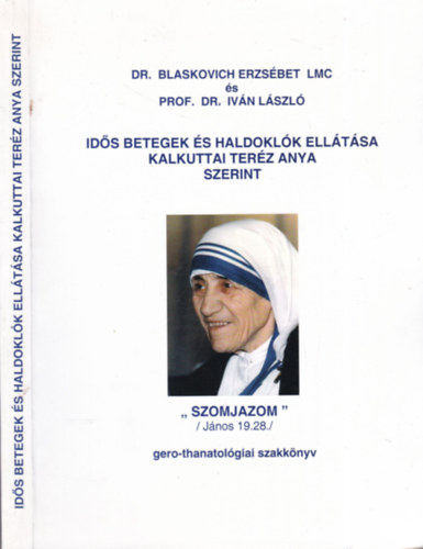 Dr. Blaskovich Erzsbet LMC s Prof. Dr. Ivn Lszl - Ids betegek s haldoklk elltsa Kalkuttai Terz Anya szerint (gero-thanatolgiai szakknyv)
