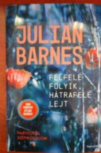 Julian Barnes - Felfel� folyik, h�trafel� lejt