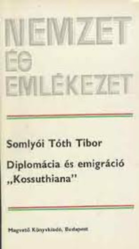 Somlyói Tóth Tibor - Nemzet és emlékezet, Diplomácia és emigráció "Kossuthiana"