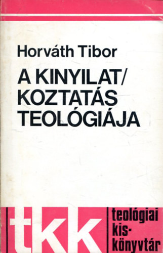 Horv�th Tibor S.J. - A kinyilatkoztat�s teol�gi�ja (Teol�giai Kisk�nyvt�r)