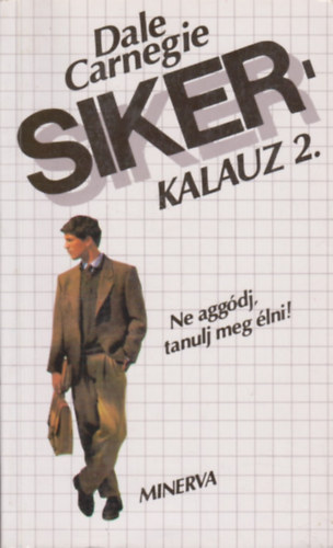Dale Carnegie - Sikerkalauz 2. Ne aggódj, tanulj meg élni!