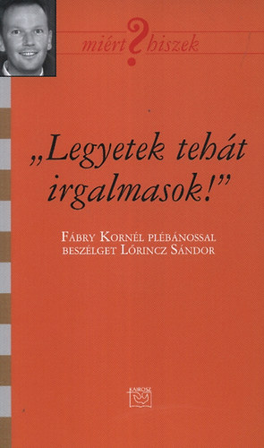 L�rincz S�ndor - "Legyetek teh�t irgalmasak!" - F�bri Korn�l Pl�b�nossal besz�lget L�rincz S�ndor