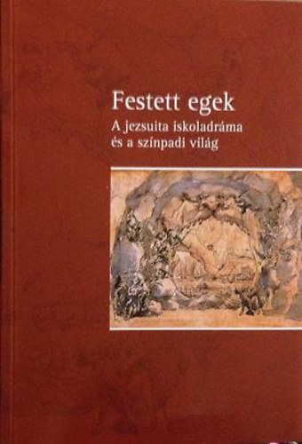cs Piroska (szerk.) - Festett egek - A jezsuita iskoladrma s a sznpadi vilg