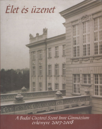 Turczin Pesty gnes (fszerk.) - let s zenet - A Budai Ciszterci Szent Imre Gimnzium vknyve 2007-2008