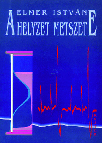 Elmer István - A helyzet metszete - EGY LÉLEK MEGMERÜLÉSE