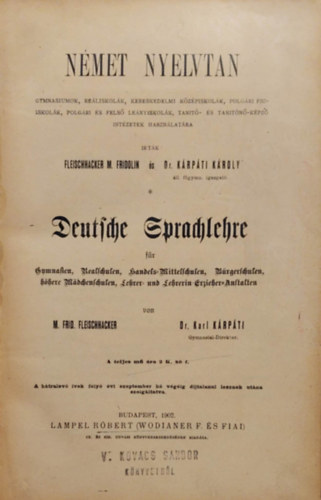 Fleishhacker M. Fridolin, Dr. Krpti Kroly - Nmet nyelvtan. - Gymnasiumok, reliskolk, kereskedelmi kzpiskolk, polgri fiiskolk, polgri s fels lenyiskolk, tant s tantn-kpz intzetek hasznlatra. 1902