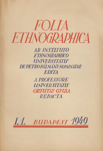Ortutay Gyula (szerk.) - Folia ethnographica - Vol. I. 1949 Fasc. 2-4.