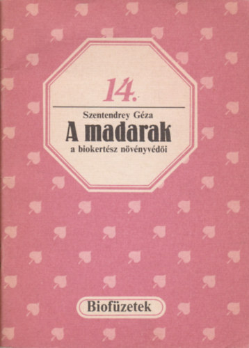 Szentendrey Gza - A madarak a biokertsz nvnyvdi (biofzetek 14.)