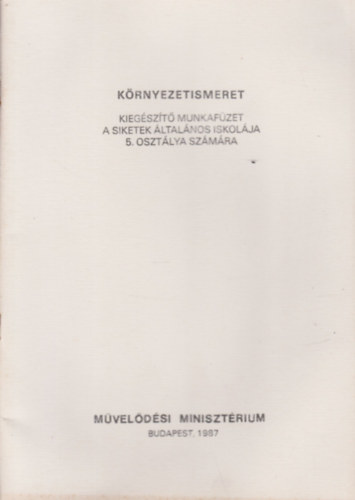 Tihanyi Gabriella (szerk.) - K�rnyezetismeret a siketek �ltal�nos iskol�ja 5. oszt�lya sz�m�ra I-II. (Kieg�sz�t� munkaf�zet + Felm�r�lapok)