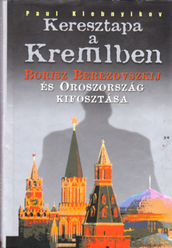 Paul Klebnyikov - Keresztapa a kremlben (Borisz Berezovszkij s Oroszorszg kifosztsa)