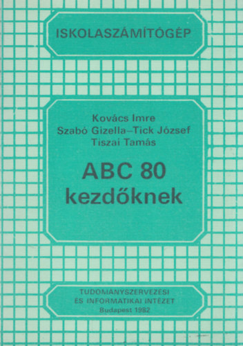 Kovács Imre, Szabó Gizella - Tick József, Tiszai Tamás - ABC 80 kezdőknek (Iskolaszámítógép)