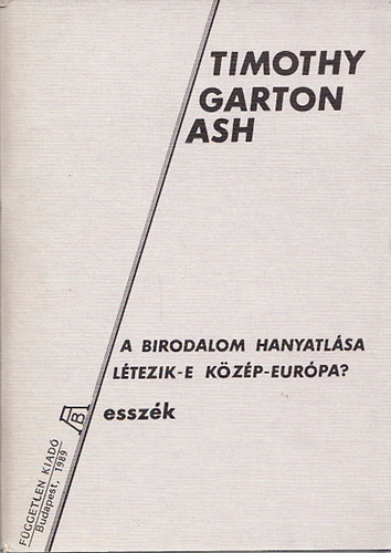 Timothy Garton Ash - A birodalom hanyatl�sa l�tezik-e K�z�p-Eur�pa? (Essz�k)