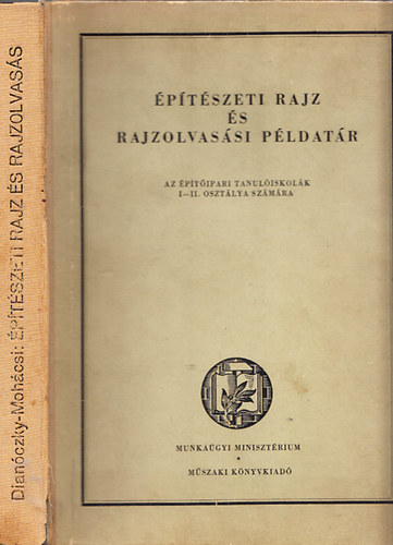 Dian�czky-Moh�csi - �p�t�szeti rajz �s rajzolvas�si p�ldat�r (az �p�t�ipari tanul�iskol�k I-II. oszt�lya sz�m�ra)