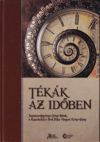 Demeter Lajos (szerk.) - Tékák az időben (Sepsiszentgyörgyi könyvtárak, a Kaszinótól a Bod Péter Megyei Könyvtárig)