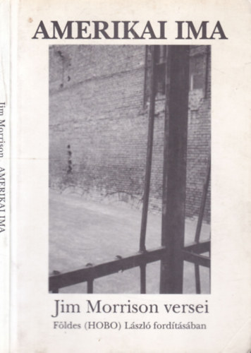 Jim Morrison, Ford�totta: F�ldes (HOBO) L�szl� - Amerikai ima - Jim Morrison versei F�ldes (HOBO) L�szl� ford�t�s�ban