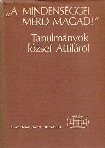 B. Csáky Edit (szerk.) - "A mindenséggel mérd magad!" (Tanulmányok József Attiláról)