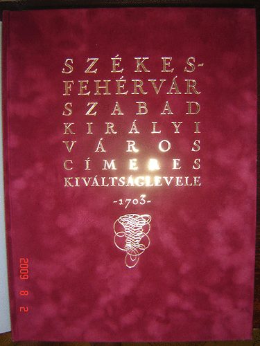 Dr. Csky Imre (szerk.) - Szkesfehrvr szabad kirlyi vros cmeres kivltsglevele -1703-