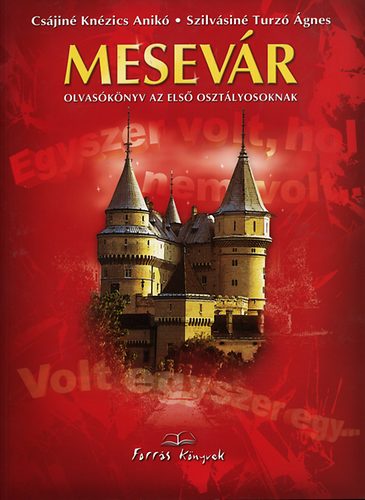Csájiné Knézics Anikó; Szilvásiné Turzó Ágnes - Mesevár - Olvasókönyv az első osztályosoknak