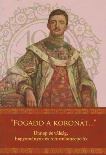 Glasser Norbert, M�d L�szl�, Varga Norbert, Zima Andr�s, Beke Zsolt - "Fogadd a koron�t ..." �nnep �s v�ls�g, hagyom�nyok �s reformkoncepci�k