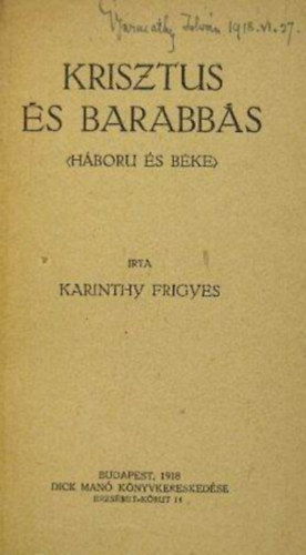 Szerz� Karinthy Frigyes - Krisztus �s Barabb�s (Krisztus vagy Barab�s - H�boru �s b�ke)