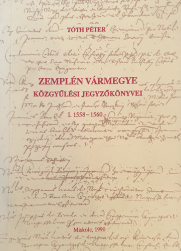 Csorba Csaba - Zempl�n v�rmegye k�zgy�l�si jegyz�k�nyvei I. 1558-1560.