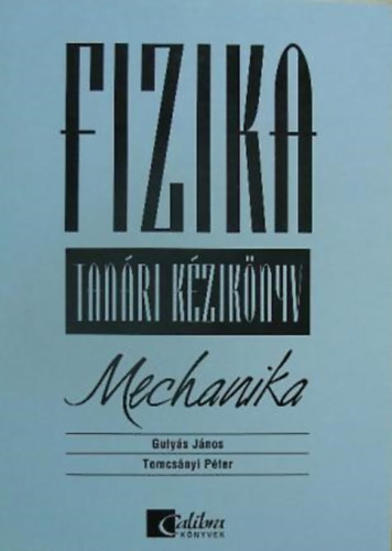 Gulys Gyula s Jnos, Tomcsnyi Pter - Fizika - Mechanika (Tanri kziknyv)