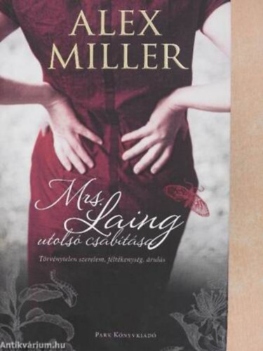 Szerző Alex Miller Szerkesztő Polgár Anita Fordító Dudik Annamária Éva - Mrs. Laing utolsó csábítása -- Törvénytelen szerelem, féltékenység, árulás