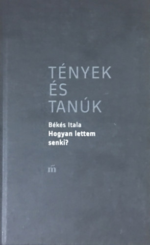 Bks Itala - Hogyan lettem senki? (Tnyek s tank)