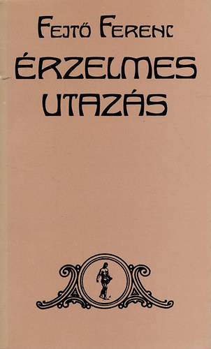 Fejt� Ferenc - �rzelmes utaz�s