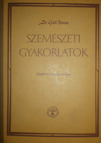 Dr. G�ll J�nos - Szem�szeti gyakorlatok