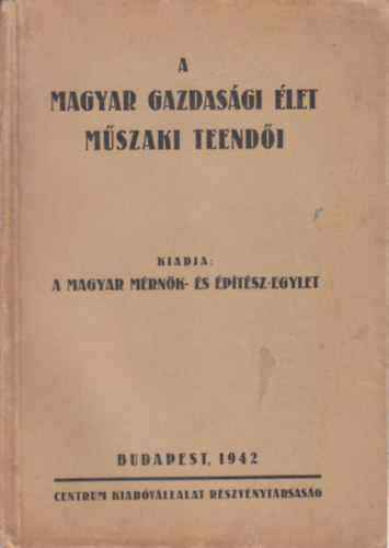 Fey�r Gyula (szerk) - A magyar gazdas�gi �let m�szaki teend�i (A Magyar M�rn�k- �s �p�t�sz-egylet 75 �ves fenn�ll�sa fordul�j�n tartott el�ad�ssorozat)