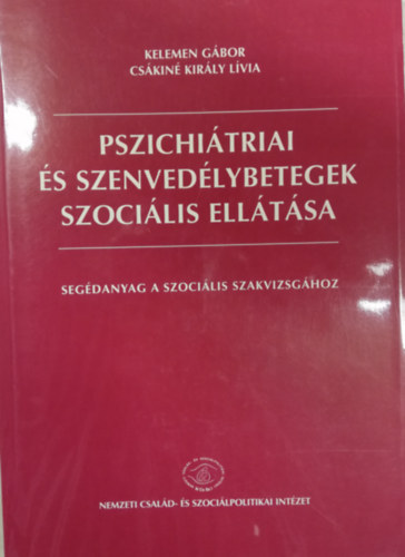 Kelemen G�bor, Cs�kin� Kir�ly L�via - Pszichi�triai �s szenved�lybetegek szoci�lis ell�t�sa - Seg�danyag a szoci�lis szakvizsg�hoz