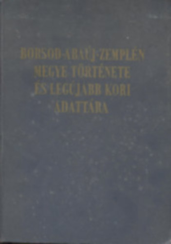 Varga G�born� (szerk.) - Borsod-Aba�j-Zempl�n megye t�rt�nete �s leg�jabb kori adatt�ra