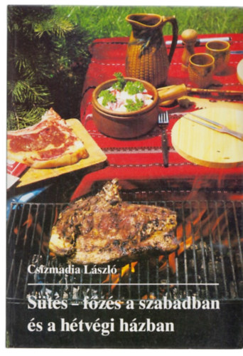 Csizmadia László - Sütés-főzés a szabadban és a hétvégi házban