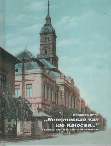 Romsics Imre - "Nem messze van ide Kalocsa..."