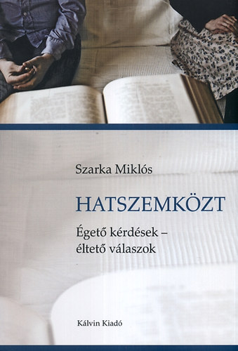 Szarka Miklós - Hatszemközt - Égető kérdések - éltető válaszok