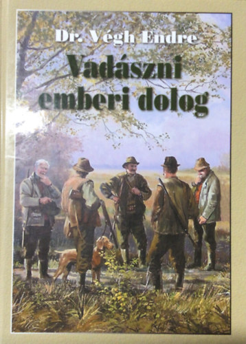 Dr. V�gh Endre - Vad�szni emberi dolog