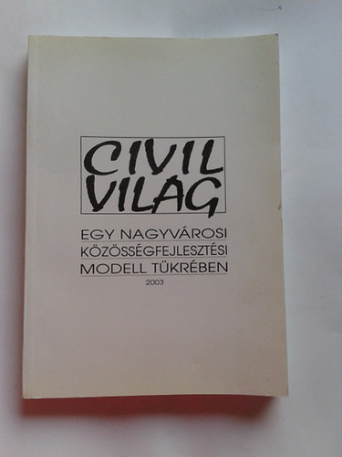 Srs Erzsbet (szerk.) - Civilvilg  Egy nagyvrosi kzssgfejlesztsi modell tkrben