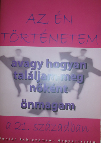 Horvth Ida - Pv Ibolya - Szekeres Sndor Gbor - Vgh Annamria (szerk.) - Az n trtnetem - avagy hogyan talljam meg nknt nmagam a 21. szzadban