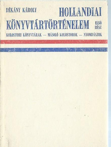 Dékány Károly - Hollandiai Könyvtártörténelem I. - Kolostori könyvtárak, másoló kolostorok, nyomdászok