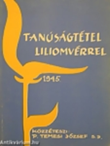 P. Temesi József (Lektor) - Tanúságtétel liliomvérrel - 1945