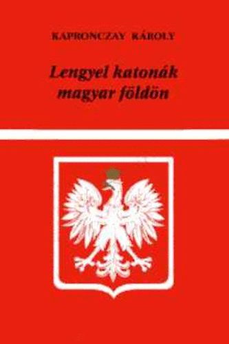 Kapronczay K�roly - Lengyel katon�k magyar f�ld�n