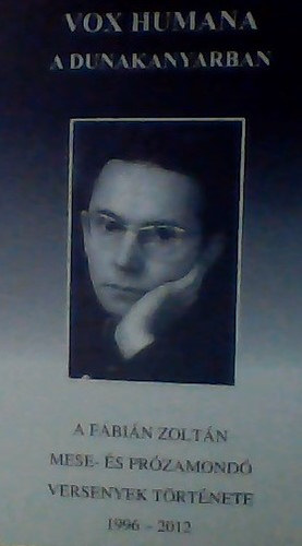 [szerk. Marti Istvn s Bacsa Tibor] - Vox humana a Dunakanyarban : a Fbin Zoltn mese- s przamond versenyek trtnete, 1996-2012