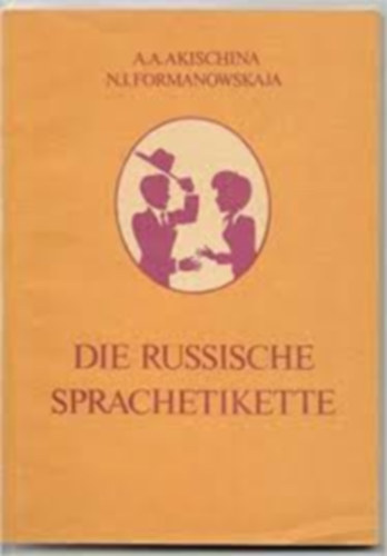 Akisina Alla A. und N. I. Formanowskaja - Die russische Sprachetikette (f�r Fortgeschrittene) Taschenbuch (Orosz nyelvi etikett)